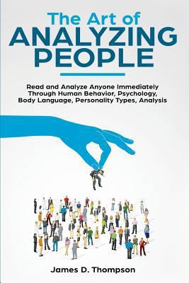 The Art of Analyzing People: Read and Analyze Anyone Immediately Through Human Behavior, Psychology, Body Language, Personality Types, Analysis 1794170677 Book Cover