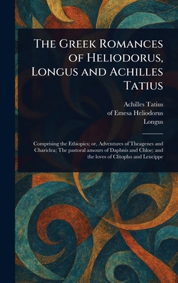 The Greek Romances of Heliodorus, Longus and Ac... 1023458004 Book Cover