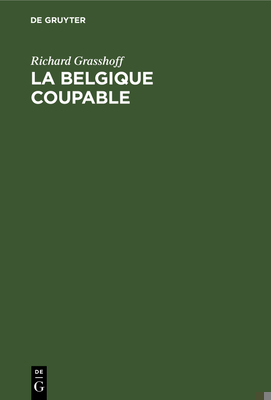 La Belgique Coupable: Une Réponse À MR Professe... [French] 3111092763 Book Cover