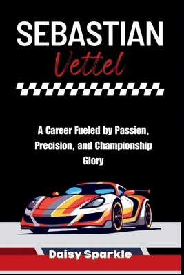 Sebastian Vettel: A Career Fueled by Passion, P... B0DJBZM5WR Book Cover