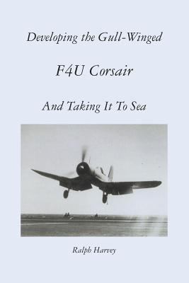 Developing the Gull-Winged F4U Corsair - And Ta... 1469991225 Book Cover