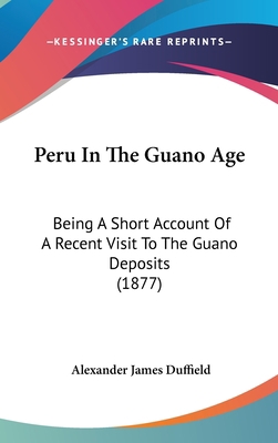 Peru In The Guano Age: Being A Short Account Of... 1437189881 Book Cover