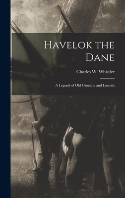 Havelok the Dane: A Legend of Old Grimsby and L... 1016186908 Book Cover
