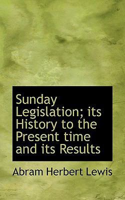 Sunday Legislation; Its History to the Present ... 1117470946 Book Cover