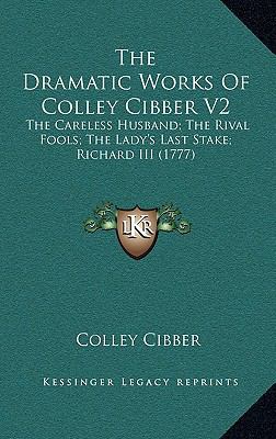 The Dramatic Works of Colley Cibber V2: The Car... 1164383221 Book Cover