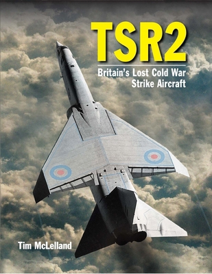 TSR 2: Britain's Lost Cold War Strike Aircraft 1910809136 Book Cover