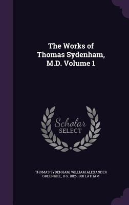 The Works of Thomas Sydenham, M.D. Volume 1 1356245080 Book Cover