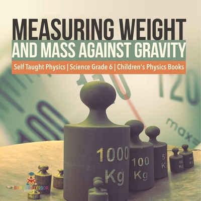 Measuring Weight and Mass Against Gravity Self ... 1541949471 Book Cover