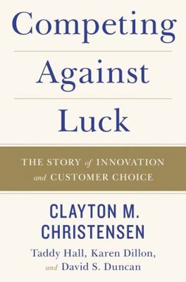 Competing Against Luck: The Story of Innovation... 0062565230 Book Cover