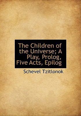 The Children of the Universe; A Play, PROLOG, F... 1115667769 Book Cover