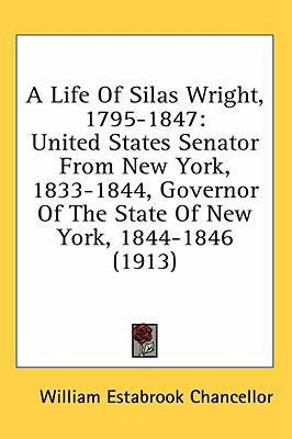 A Life Of Silas Wright, 1795-1847: United State... 0548947155 Book Cover