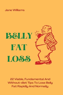 Belly Fat Loss: 22 Viable, Fundamental And With... B0B92K4V55 Book Cover