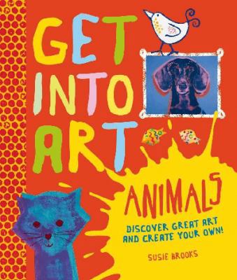 Get Into Art: Animals 1447263936 Book Cover