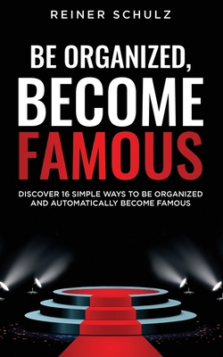 Be organized, become famous: Discover 16 simple... B08KGN2KRK Book Cover