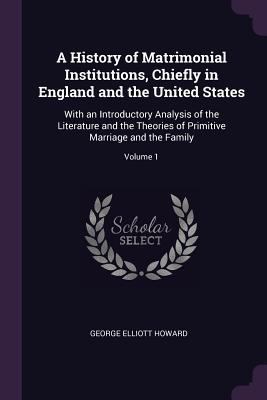 A History of Matrimonial Institutions, Chiefly ... 1378622413 Book Cover