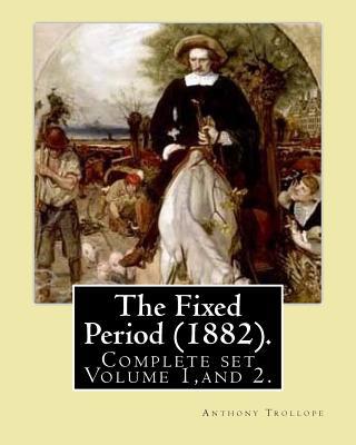 The Fixed Period (1882). By: Anthony Trollope. ... 1542920019 Book Cover