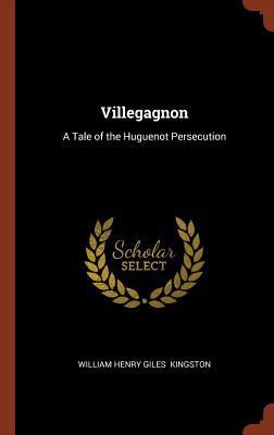 Villegagnon: A Tale of the Huguenot Persecution 1374978116 Book Cover