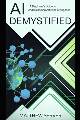 AI Demystified: A Beginner's Guide to Understan... B0DN8KBVFG Book Cover