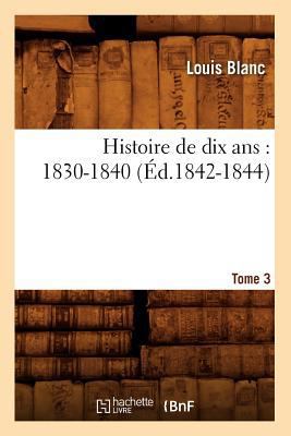 Histoire de Dix Ans: 1830-1840. Tome 3 (Éd.1842... [French] 2012666434 Book Cover