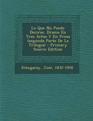 Lo Que No Puede Decirse, Drama En Tres Actos Y ... [Spanish] 1294472119 Book Cover