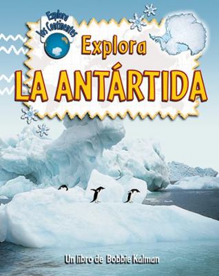 Explora La Antartida / Explore Antartica (Explo... [Spanish] 0778782964 Book Cover