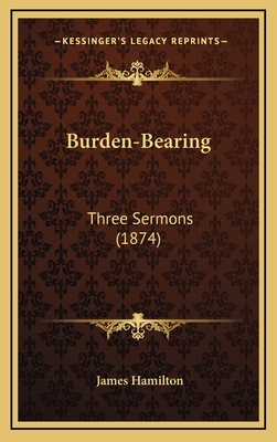 Burden-Bearing: Three Sermons (1874) 1168701031 Book Cover