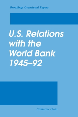 U.S. Relations with the World Bank, 1945-92 0815733496 Book Cover