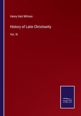 History of Latin Christianity: Vol. III 3375103905 Book Cover