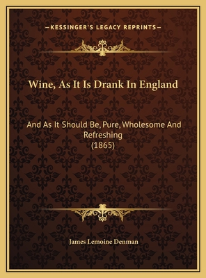 Wine, As It Is Drank In England: And As It Shou... 1169607446 Book Cover