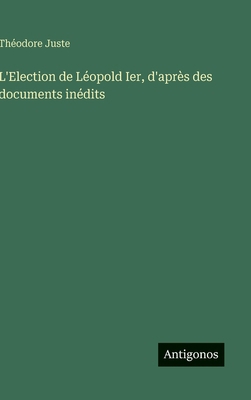 L'Election de Léopold Ier, d'après des document... [French] 3563238197 Book Cover