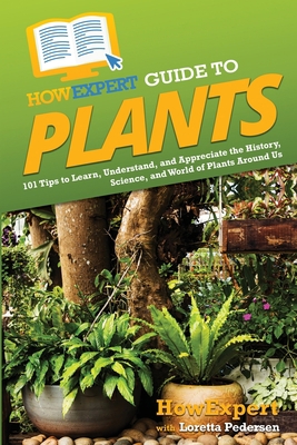 HowExpert Guide to Plants: 101 Tips to Learn, U... 1648918581 Book Cover