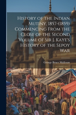 History of the Indian Mutiny, 1857-(1859) Comme... 1021629421 Book Cover