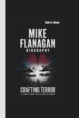 Mike Flanagan Biography: Crafting Terror-A Jour...            Book Cover