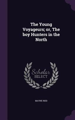 The Young Voyageurs; Or, the Boy Hunters in the... 1347464735 Book Cover