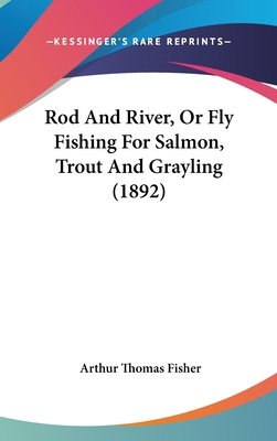 Rod And River, Or Fly Fishing For Salmon, Trout... 1436659124 Book Cover