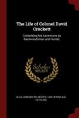 The Life of Colonel David Crockett: Comprising ... 1376118491 Book Cover