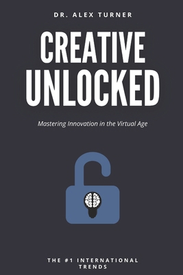 Creative Unlocked: Mastering Innovation in the ... B0F898CYKB Book Cover
