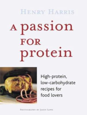 A Passion for Protein : High Protein, Low Carbo... 1844001024 Book Cover
