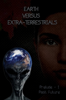 Earth Versus Extra-Terrestrials: Prelude-1 Past... B09TDS28FY Book Cover