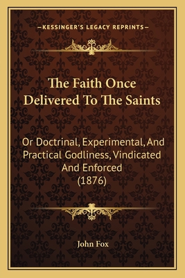 The Faith Once Delivered To The Saints: Or Doct... 1165654156 Book Cover