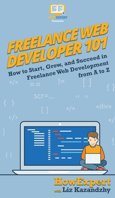 Freelance Web Developer 101: How to Start, Grow... 1950864464 Book Cover