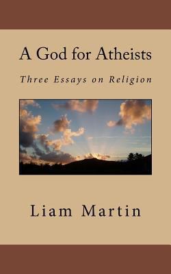 A God for Atheists: Three Essays on Religion 1546900675 Book Cover