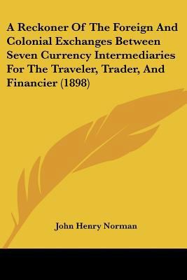 A Reckoner Of The Foreign And Colonial Exchange... 1437464688 Book Cover