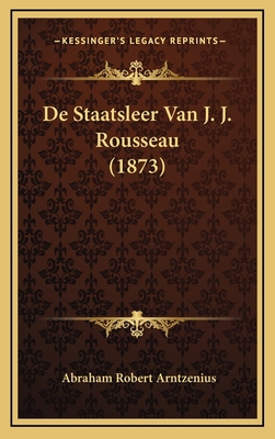 De Staatsleer Van J. J. Rousseau (1873) [Dutch] 1167823419 Book Cover