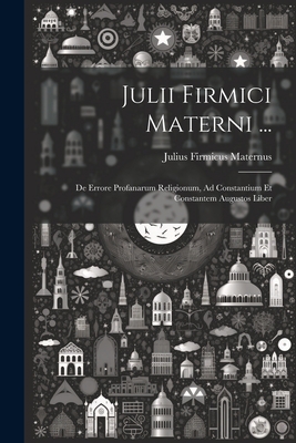 Julii Firmici Materni ...: De Errore Profanarum... [Latin] 1022417622 Book Cover