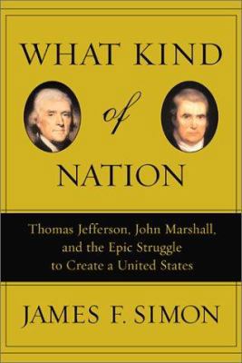 What Kind of Nation: Thomas Jefferson, John Mar... 0684848708 Book Cover