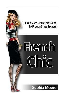 French Chic: The Ultimate Beginners Guide to Fr... 1534652345 Book Cover