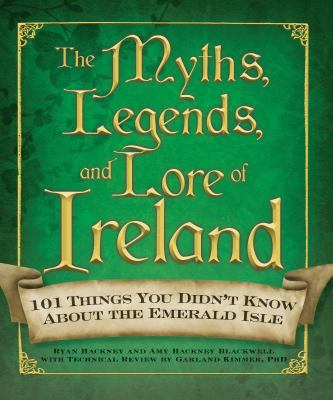 The Myths, Legends, and Lore of Ireland: 101 Th... 1440506078 Book Cover