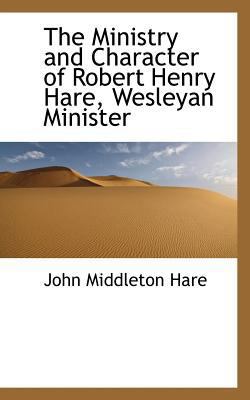 The Ministry and Character of Robert Henry Hare... 1117171159 Book Cover