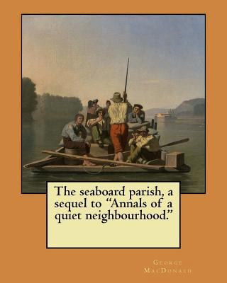 The seaboard parish, a sequel to "Annals of a q... 1546374418 Book Cover